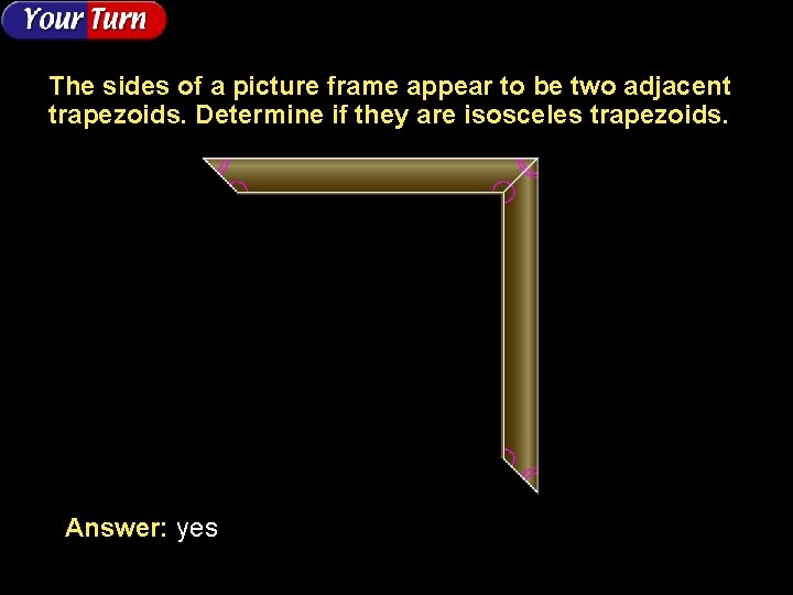 The sides of a picture frame appear to be two adjacent trapezoids. Determine if The sides of a picture frame appear to be two adjacent trapezoids. Determine if