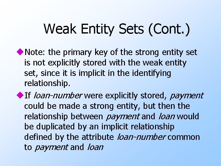 Weak Entity Sets (Cont. ) u. Note: the primary key of the strong entity