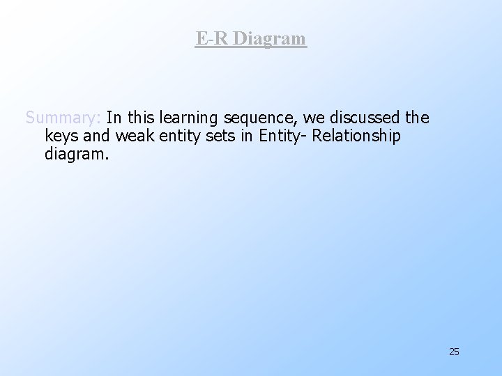 E-R Diagram Summary: In this learning sequence, we discussed the keys and weak entity