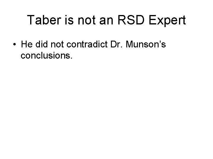 Taber is not an RSD Expert • He did not contradict Dr. Munson’s conclusions. Taber is not an RSD Expert • He did not contradict Dr. Munson’s conclusions.
