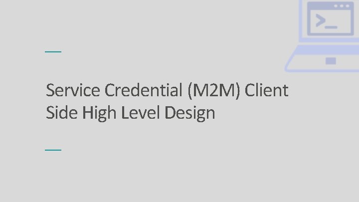 Service Credential (M 2 M) Client Side High Level Design 