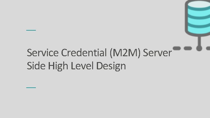 Service Credential (M 2 M) Server Side High Level Design 