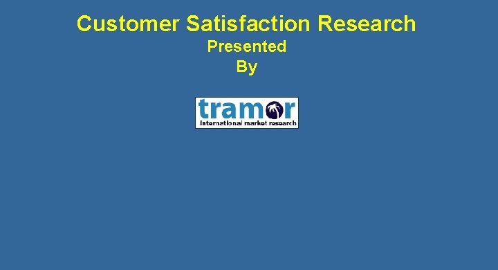 Customer Satisfaction Research Presented By 