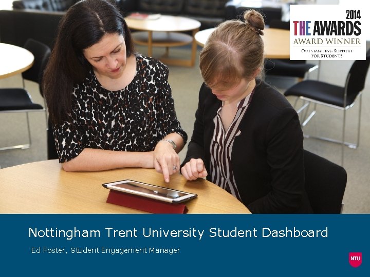 Nottingham Trent University Student Dashboard Ed Foster, Student Engagement Manager 