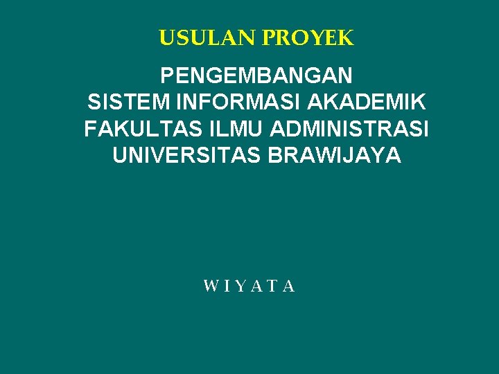 USULAN PROYEK PENGEMBANGAN SISTEM INFORMASI AKADEMIK FAKULTAS ILMU ADMINISTRASI UNIVERSITAS BRAWIJAYA WIYATA 