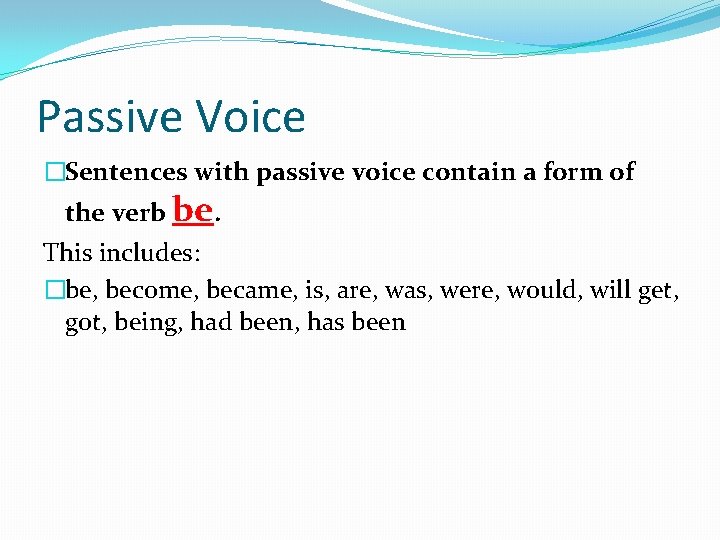 Passive Voice �Sentences with passive voice contain a form of the verb be. This