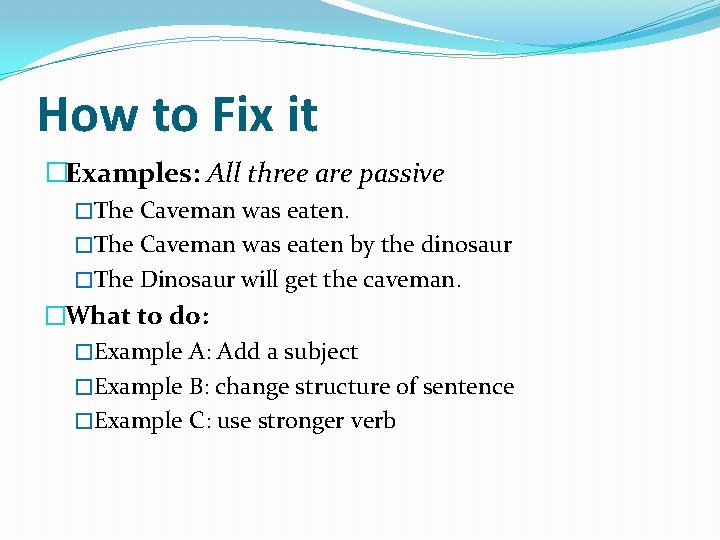 How to Fix it �Examples: All three are passive �The Caveman was eaten by
