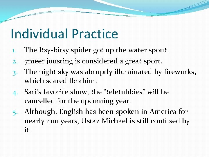 Individual Practice 1. The Itsy-bitsy spider got up the water spout. 2. 7 meer