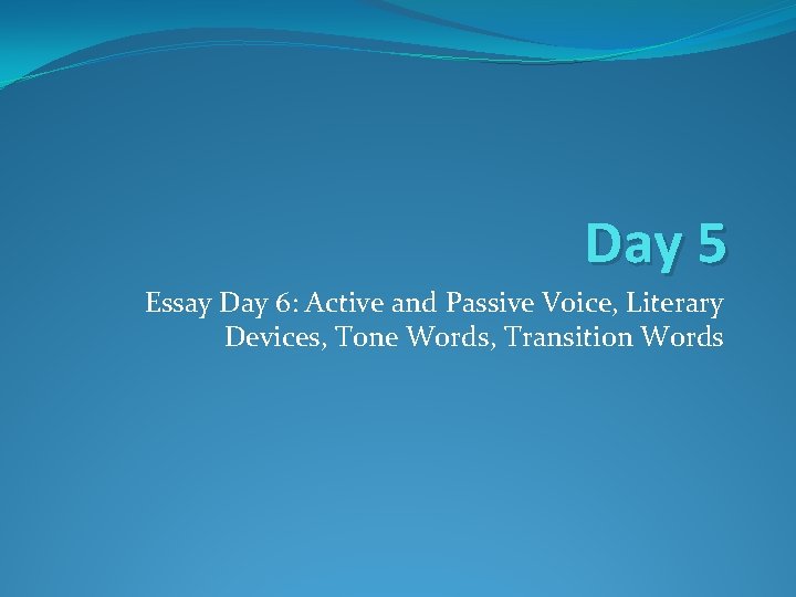 Day 5 Essay Day 6: Active and Passive Voice, Literary Devices, Tone Words, Transition