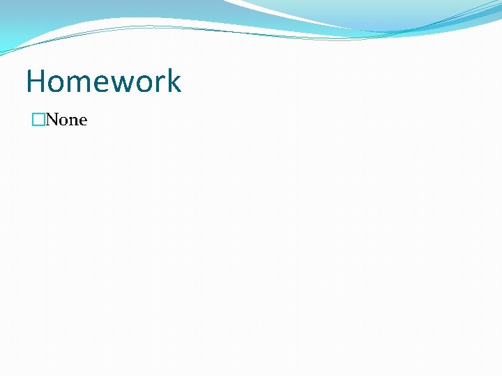 Homework �None 