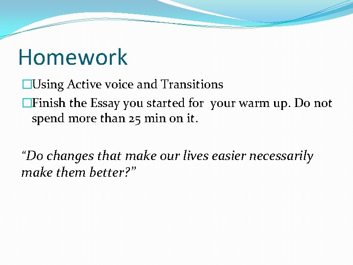 Homework �Using Active voice and Transitions �Finish the Essay you started for your warm