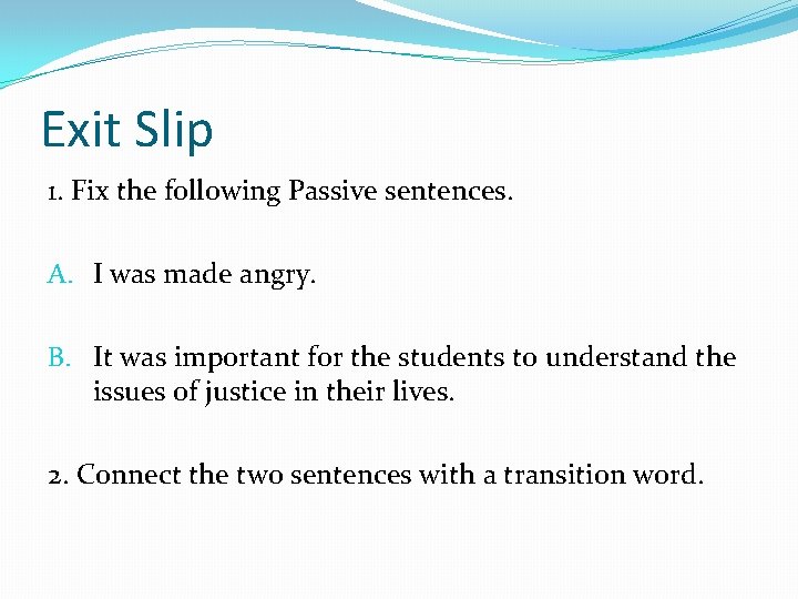 Exit Slip 1. Fix the following Passive sentences. A. I was made angry. B.