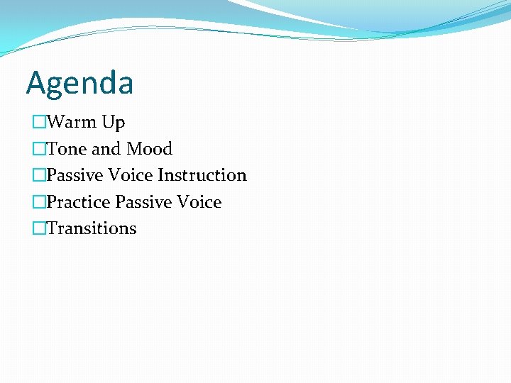 Agenda �Warm Up �Tone and Mood �Passive Voice Instruction �Practice Passive Voice �Transitions 