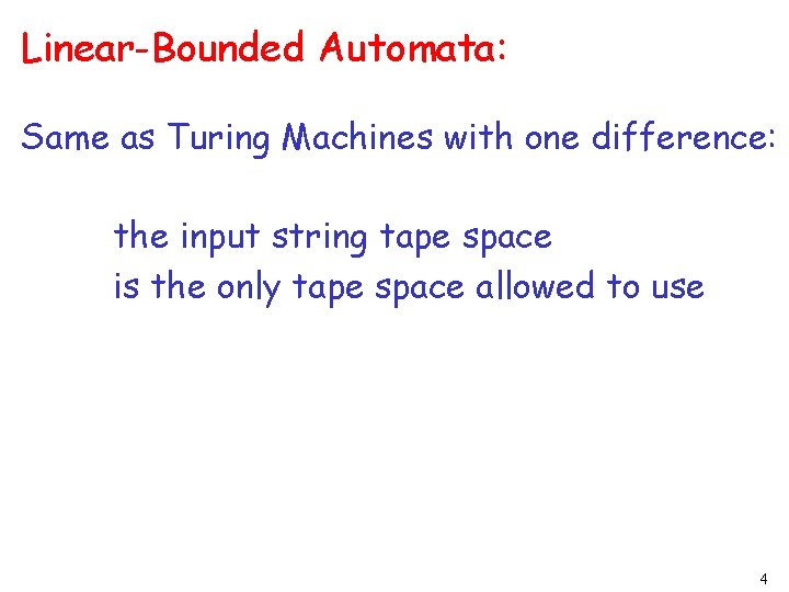 Linear-Bounded Automata: Same as Turing Machines with one difference: the input string tape space