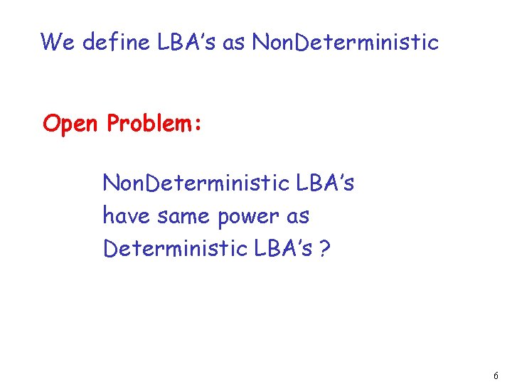 We define LBA’s as Non. Deterministic Open Problem: Non. Deterministic LBA’s have same power