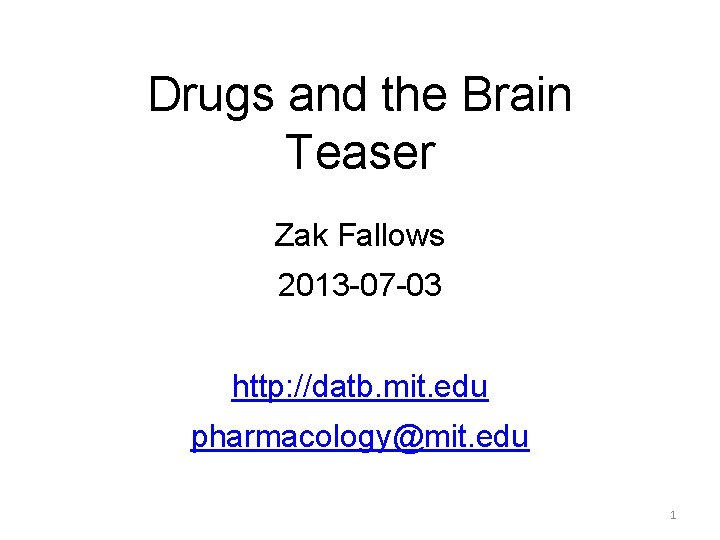 Drugs and the Brain Teaser Zak Fallows 2013 -07 -03 http: //datb. mit. edu