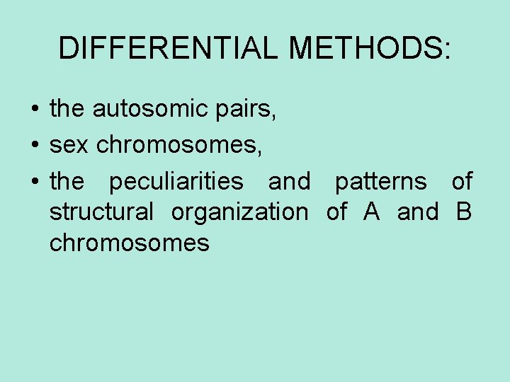 DIFFERENTIAL METHODS: • the autosomic pairs, • sex chromosomes, • the peculiarities and patterns
