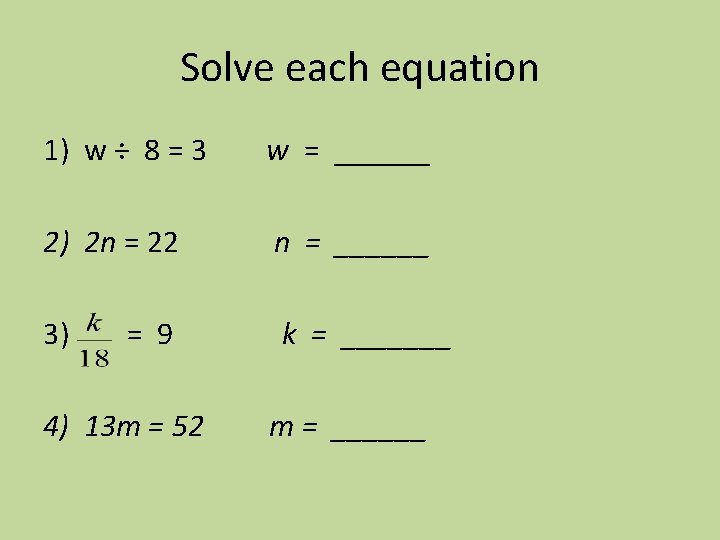 Solve each equation 1) w ÷ 8 = 3 w = ______ 2) 2