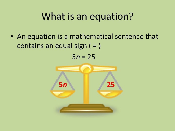 What is an equation? • An equation is a mathematical sentence that contains an