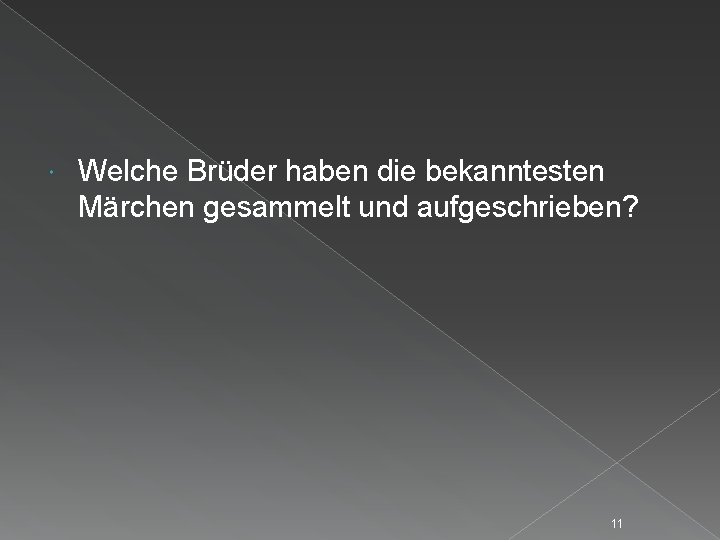  Welche Brüder haben die bekanntesten Märchen gesammelt und aufgeschrieben? 11 