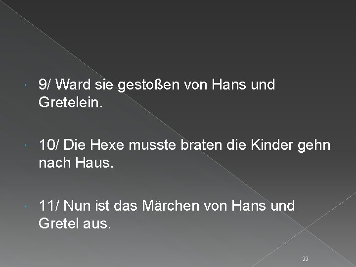  9/ Ward sie gestoßen von Hans und Gretelein. 10/ Die Hexe musste braten