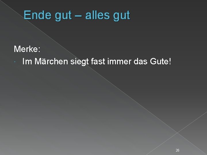 Ende gut – alles gut Merke: Im Märchen siegt fast immer das Gute! 26