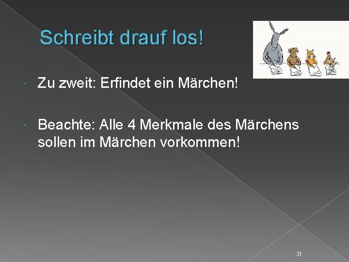 Schreibt drauf los! Zu zweit: Erfindet ein Märchen! Beachte: Alle 4 Merkmale des Märchens