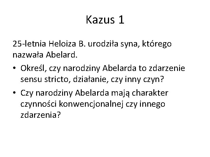 Kazus 1 25 -letnia Heloiza B. urodziła syna, którego nazwała Abelard. • Określ, czy