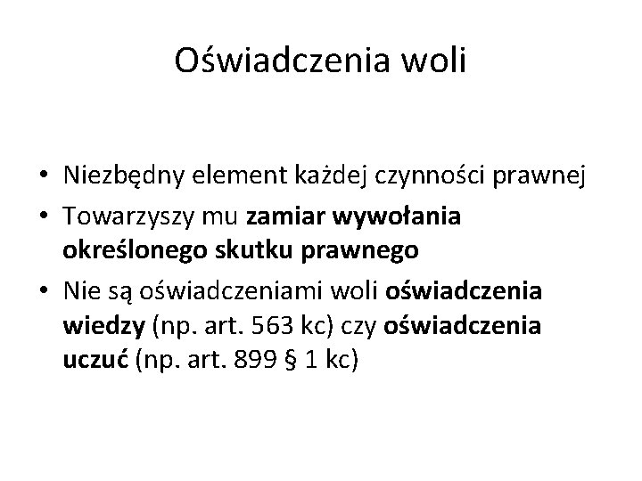 Oświadczenia woli • Niezbędny element każdej czynności prawnej • Towarzyszy mu zamiar wywołania określonego