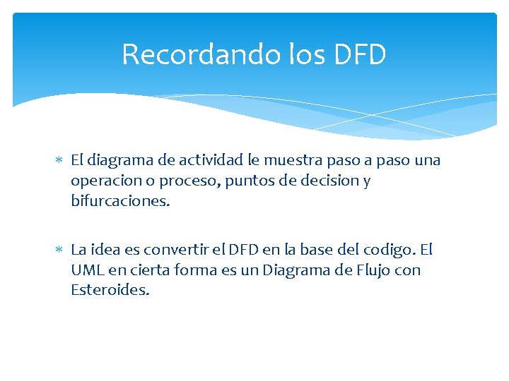 Recordando los DFD El diagrama de actividad le muestra paso una operacion o proceso,