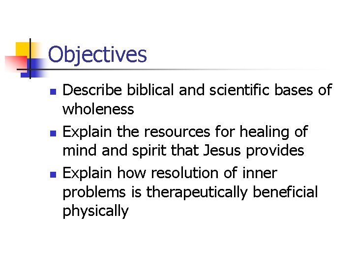 Objectives n n n Describe biblical and scientific bases of wholeness Explain the resources Objectives n n n Describe biblical and scientific bases of wholeness Explain the resources
