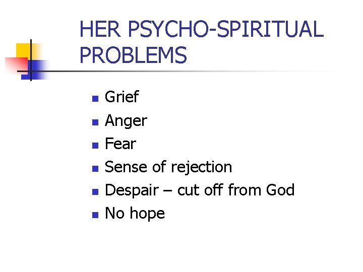 HER PSYCHO-SPIRITUAL PROBLEMS n n n Grief Anger Fear Sense of rejection Despair – HER PSYCHO-SPIRITUAL PROBLEMS n n n Grief Anger Fear Sense of rejection Despair –