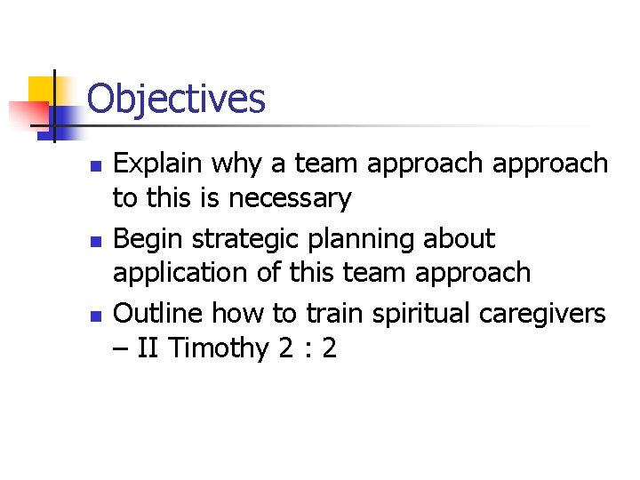 Objectives n n n Explain why a team approach to this is necessary Begin Objectives n n n Explain why a team approach to this is necessary Begin