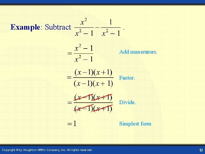 Example: Subtract . Add numerators. Factor. Divide. Simplest form Copyright © by Houghton Mifflin