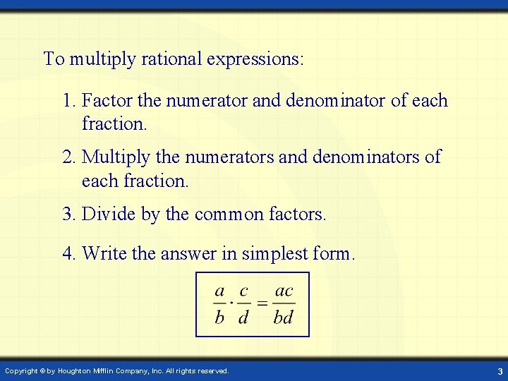 To multiply rational expressions: 1. Factor the numerator and denominator of each fraction. 2.