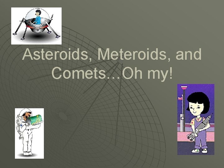 Asteroids, Meteroids, and Comets…Oh my! 