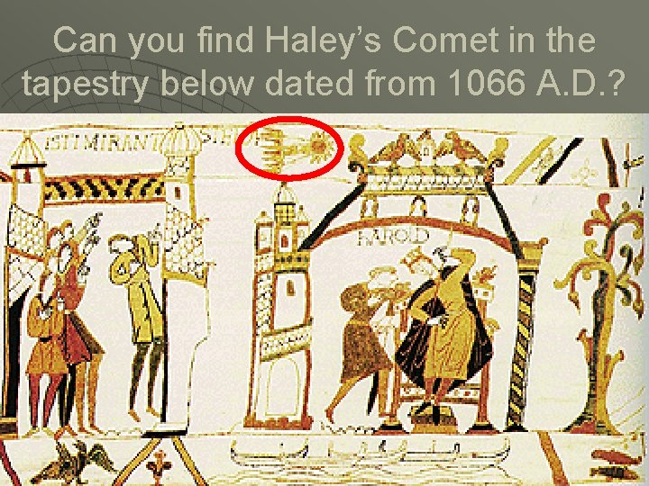Can you find Haley’s Comet in the tapestry below dated from 1066 A. D.
