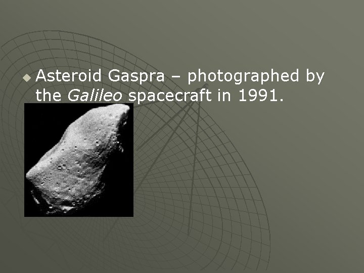 u Asteroid Gaspra – photographed by the Galileo spacecraft in 1991. 