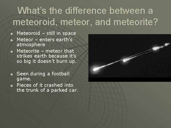 What’s the difference between a meteoroid, meteor, and meteorite? u u u Meteoroid –