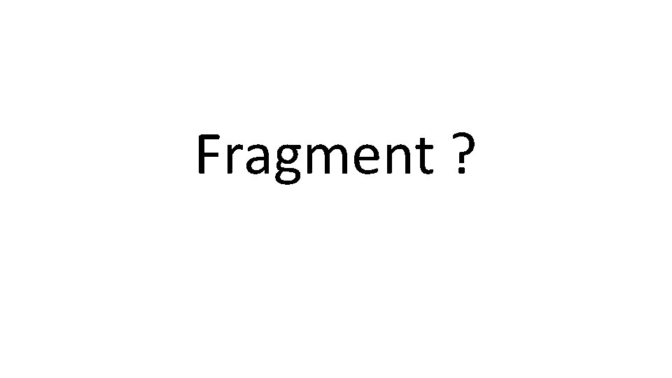 Fragment ? 