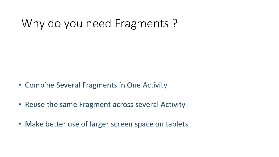 Why do you need Fragments ? • Combine Several Fragments in One Activity •