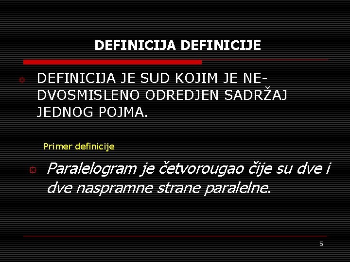 DEFINICIJA DEFINICIJE ° DEFINICIJA JE SUD KOJIM JE NEDVOSMISLENO ODREDJEN SADRŽAJ JEDNOG POJMA. Primer