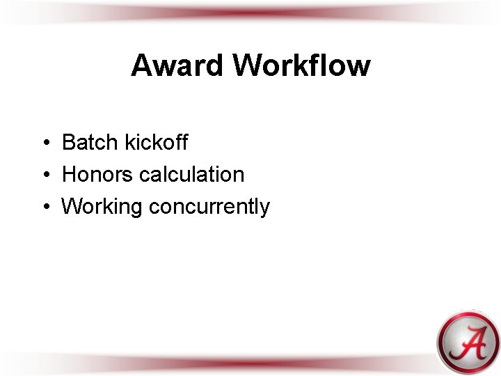 Award Workflow • Batch kickoff • Honors calculation • Working concurrently 