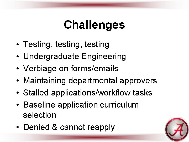 Challenges • • • Testing, testing Undergraduate Engineering Verbiage on forms/emails Maintaining departmental approvers