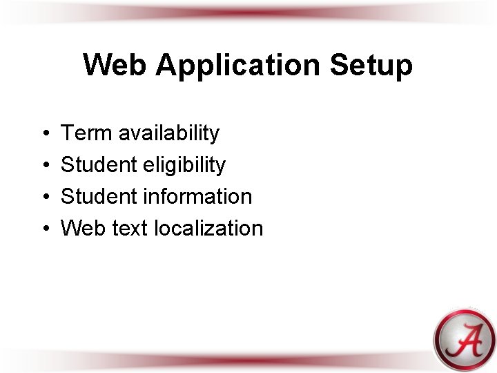 Web Application Setup • • Term availability Student eligibility Student information Web text localization