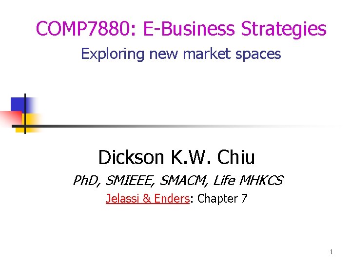COMP 7880: E-Business Strategies Exploring new market spaces Dickson K. W. Chiu Ph. D,