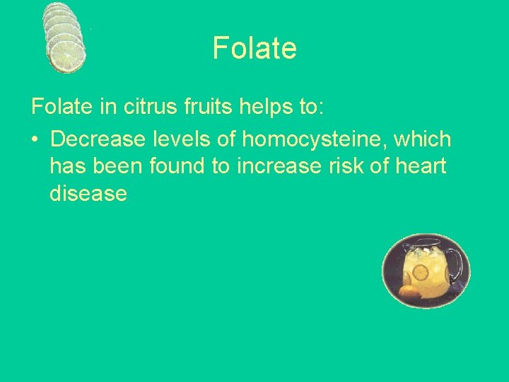 Folate in citrus fruits helps to: • Decrease levels of homocysteine, which has been