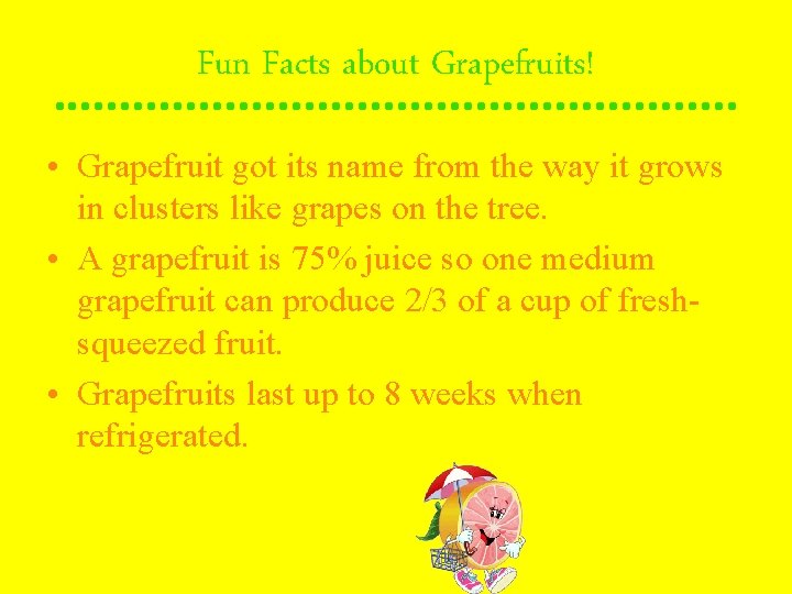 Fun Facts about Grapefruits! • Grapefruit got its name from the way it grows