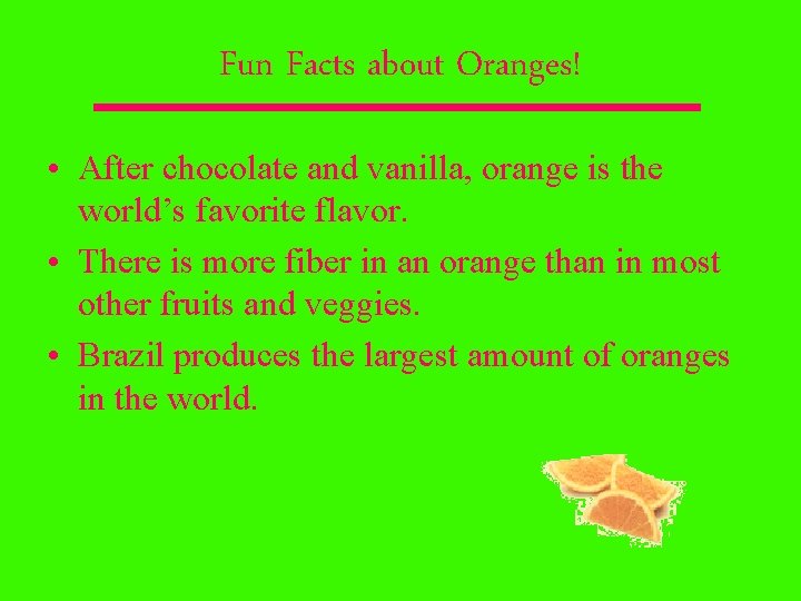 Fun Facts about Oranges! • After chocolate and vanilla, orange is the world’s favorite