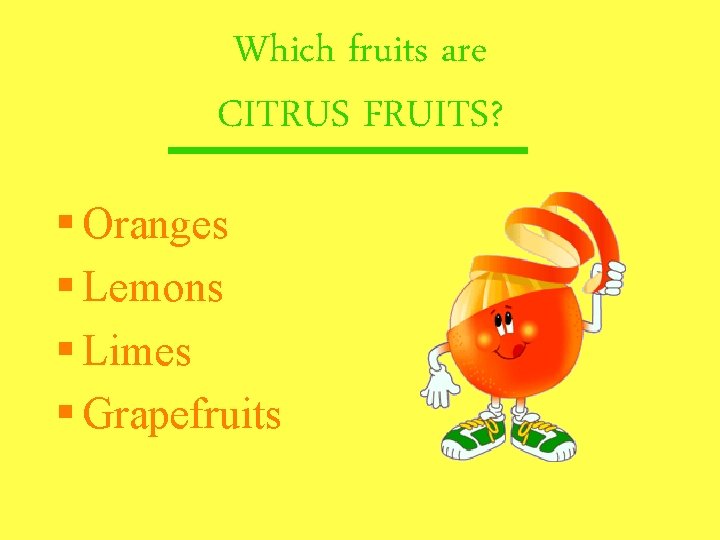 Which fruits are CITRUS FRUITS? § Oranges § Lemons § Limes § Grapefruits 